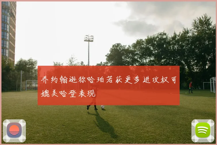 乔约翰逊称哈珀若获更多进攻权可媲美哈登表现